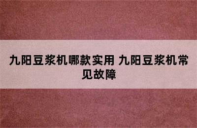 九阳豆浆机哪款实用 九阳豆浆机常见故障